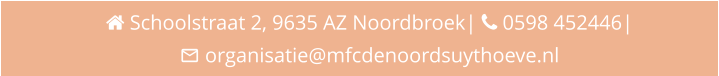  Schoolstraat 2, 9635 AZ Noordbroek|  0598 452446|  organisatie@mfcdenoordsuythoeve.nl